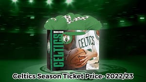 Celtics Season Tickets Price- 2022/23 NBA Season